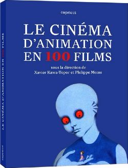 Le cinéma d'animation en 100 films sous la direction de Xavier Kawa-Topor et Philippe Moins - 